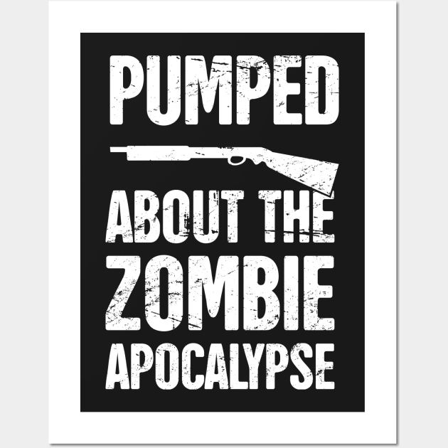 Pumped About The Zombie Apocalypse Wall Art by MeatMan